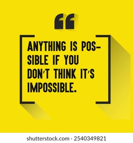 Motivational Quotes for Inner Strength, Personal Growth, and Daily Inspiration - "Anything is possible if you don’t think it’s impossible. "