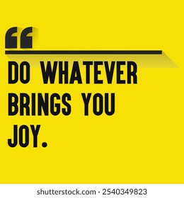 Motivational Quotes for Inner Strength, Personal Growth, and Daily Inspiration - "Do whatever brings you joy. "