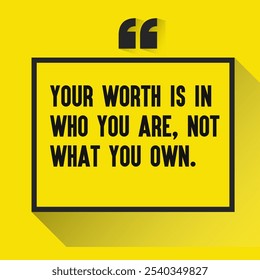 Motivational Quotes for Inner Strength, Personal Growth, and Daily Inspiration - " Your worth is in who you are, not what you own"