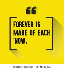 Motivational Quotes for Inner Strength, Personal Growth, and Daily Inspiration - "Forever is made of each 'now. "