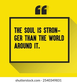 Motivational Quotes for Inner Strength, Personal Growth, and Daily Inspiration - " The soul is stronger than the world around it"