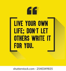 Citas motivacionales para la fuerza interior, el crecimiento personal y la Inspiración diaria: "Vive tu propia vida; no permitas que otros la escriban por ti. "
