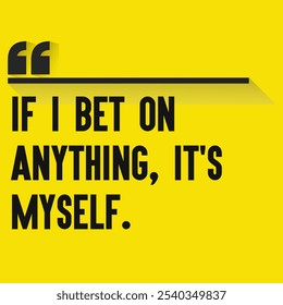 Motivational Quotes for Inner Strength, Personal Growth, and Daily Inspiration - " If I bet on anything, it's myself."