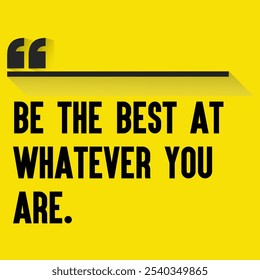 Motivational Quotes for Inner Strength, Personal Growth, and Daily Inspiration - "Be the best at whatever you are "