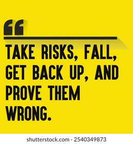 Motivational Quotes for Inner Strength, Personal Growth, and Daily Inspiration - "Take risks, fall, get back up, and prove them wrong. "