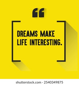 Motivational Quotes for Inner Strength, Personal Growth, and Daily Inspiration - "Dreams make life interesting."