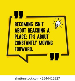 Motivational Quotes for Inner Strength, Personal Growth, and Daily Inspiration - " Becoming isn’t about reaching a place; it’s about constantly moving forward"