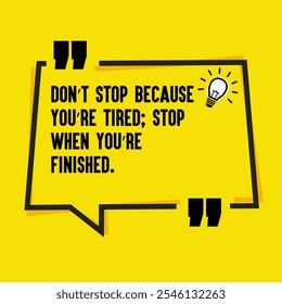 Motivational Quotes for Inner Strength, Personal Growth, and Daily Inspiration - "Don’t stop because you’re tired; stop when you’re finished. "