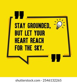 Motivational Quotes for Inner Strength, Personal Growth, and Daily Inspiration - "Stay grounded, but let your heart reach for the sky. "