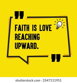 Motivational Quotes for Inner Strength, Personal Growth, and Daily Inspiration - "Faith is love reaching upward "