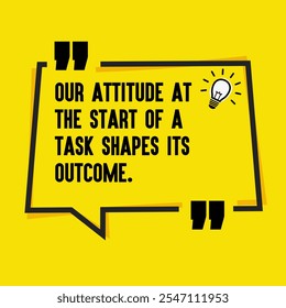 Motivational Quotes for Inner Strength, Personal Growth, and Daily Inspiration - "Our attitude at the start of a task shapes its outcome. "