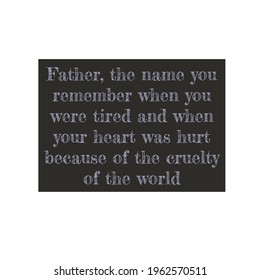 Motivational quotes, Inspirational quotes, Father, the name you remember when you were tired and when your heart was hurt because of the cruelty of the world. Success quotes