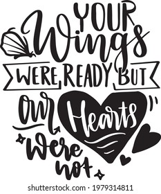 Motivational Quotes. Inspirational  Lettering Quotes for Poster and T-Shirt Design with Butterfly Illustration Your Wings Were Ready But Our Hearts Were Not svg