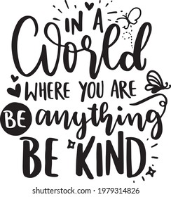 Motivational Quotes. Inspirational  Lettering Quotes for Poster and T-Shirt Design with Butterfly Illustration. In A World Where You Are Be Anything Be Kind