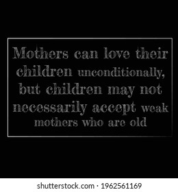 Motivational quotes, Inspirational quotes, mothers can love their children unconditionally, but children may not necessarily accept weak mothers who are old. Success quotes