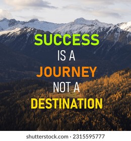 motivational quotes, inspirational quotes, positive. success is a journey not a destination. encouraging, success quotes, motivation for success.