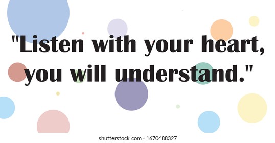 Motivational quotes. "Listen with your heart, you will understand."