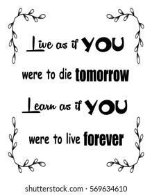 Motivational quotes Live as if you were to die tomorrow, learn as if you were to live forever