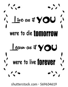 Motivational quotes Live as if you were to die tomorrow, learn as if you were to live forever