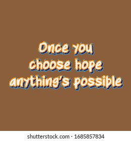 Motivational Quotes. Once you choose hope, anything’s possible