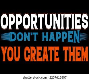 Motivational Quotes. Opportunities Don't Happen You Create Them.   It can be used on T-Shirt, labels, icons, Sweater, Jumper, Hoodie, Mug,