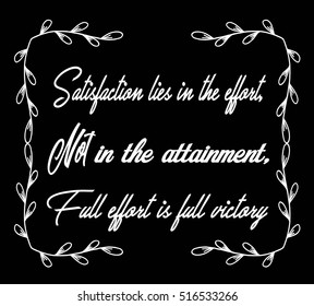 Motivational quotes Satisfaction lies in the effort, non in the attainment, full effort is full victory