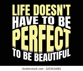 Motivational quotes saying life doesn't have to be perfect to be beautiful typography vector illustration t-shirt design