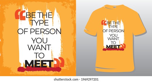 Motivational Quotes T-Shirt Design. Inspirational Quotes. Be the type of person you want to meet.