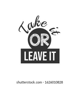 Motivational quotes typography vector illustration. Inspirational quotes poster: Take it or leave it