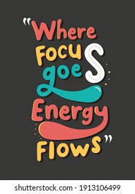 Motivational Quotes Where Focus Goes Energy Flows for tshirt or decoration art