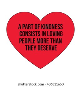 Motivational quotes.A part of kindness consists in loving people more than they deserve.Simple disign.





