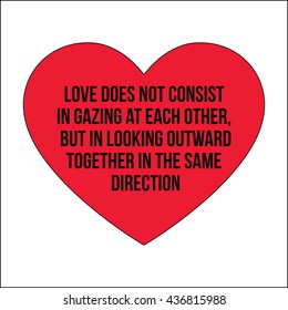 Motivational quotes.Love does not consist in gazing at each other, but in looking outward together in the same direction.Simple disign.

