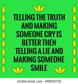 Motivational quote.Telling the truth and making someone cry is better than telling a lie and making someone smile. On green background.