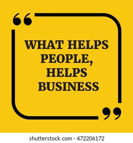 Motivational quote.What helps people, helps business.On yellow background.