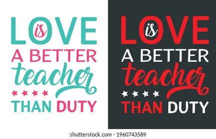Motivational Slogan For Couples On Valentine s Day Carrying the Message-Love Is A Better Teacher Than Duty.  Typography Design Ready to Use as Template for T-Shirt and More clothing Design.