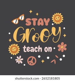  Motivational "Stay Groovy, Teach On" design for apparel. A vibrant, inspirational graphic design featuring the phrase "Stay Groovy, Teach On" in a fun, retro, and whimsical font style.