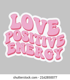 Motivational Sticker Design -Love Positive Energy 