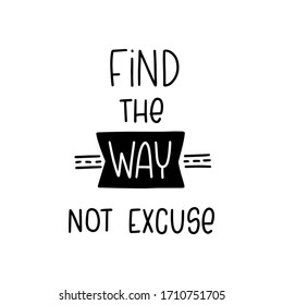 Motivational success and realization quote vector design with Find the way not excuse lettering phrase with a road symbol. Short saying about strength and achieving a goal.
