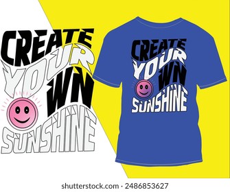 Motivational T shirt design, Create your own sunshine. Hi...  I am Mobassher Alam creative T-shirt designer, I always put my customer's and needs first committed to 100% customer satisfactions.