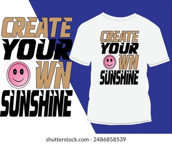 Motivational t shirt design, Create your own sunshine, Hi...  I am Mobassher Alam creative T-shirt designer, I always put my customer's and needs first committed to 100% customer satisfactions.