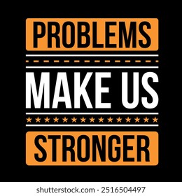 Motivational t shirt design. Motivational t-shirt. Typography motivational  T-shirt Design, Inspirational Quotes T-shirt Design. Problems make us stronger t shirt design, vector, label