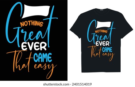 Motivational T Shirt Vector, Nothing Great Ever Came That Easy, T Shirt Typography,  svg