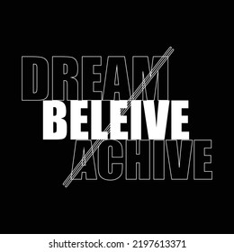 Motivational t shirts with Positive and inspirational quote Dream , Beleive, Achieve. Suitable for modern typography vintage shirt design, for man, woman and childern. Vector illustration.