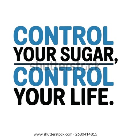 Motivational text graphic: 'CONTROL YOUR SUGAR, CONTROL YOUR LIFE.' in bold blue and black lettering against a white background.