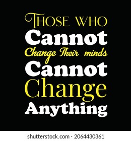 Motivational text those who cannot change their minds cannot change anything design illustration with black background