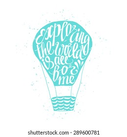 Motivational travel poster with air balloon. Travel label with grunge texture. Exploring the world is all for me