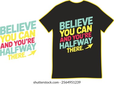  Motivational T-Shirt Design with "Believe You Can" Quote A vibrant graphic design featuring the inspirational phrase "Believe You Can and You're Halfway  there