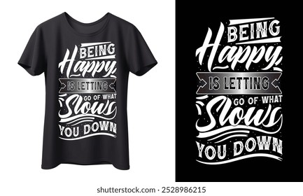 Motivational t-shirt design with elegant typography, featuring the empowering quote "Being Happy is Letting Go of What Slows You Down." A perfect reminder to embrace positivity and growth.