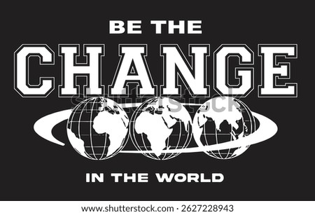 Motivational t-shirt design featuring the bold message "Be the Change in the World" with strong varsity-style typography and a dynamic triple-globe illustration
