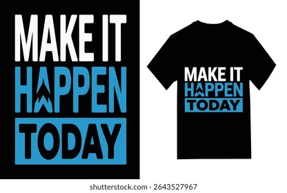 Motivational T-Shirt Design Featuring "Make It Happen Today", t shirt design